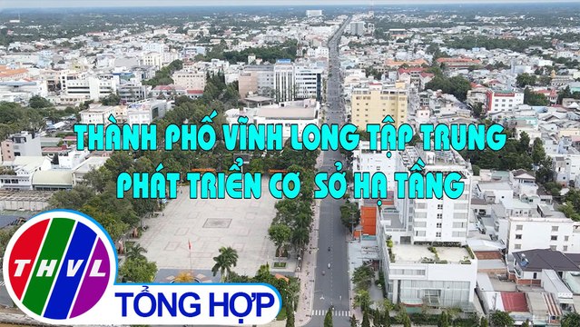 Văn minh đô thị: Thành phố Vĩnh Long tập trung phát triển cơ sở hạ tầng
