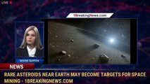 Rare asteroids near Earth may become targets for space mining - 1breakingnews.com