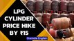 LPG cooking gas prices hiked by ₹15 per cylinder | Fuel prices hiked as well | Oneindia News