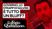 Governo, lo strappo di Salvini: è solo un bluff?