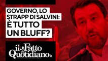 Governo, lo strappo di Salvini: è solo un bluff?