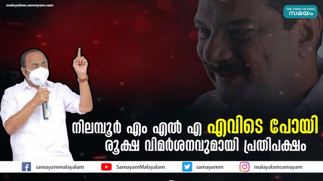 നിലമ്പൂർ എം എൽ എ എവിടെ പോയി ? രൂക്ഷ വിമർശനവുമായി പ്രതിപക്ഷം