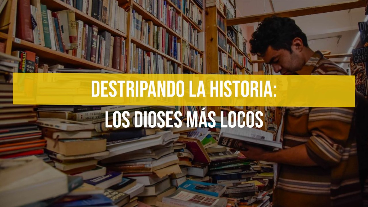 Destripando la historia: Los dioses más locos