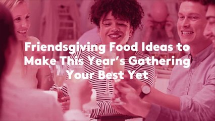 Friendsgiving Food Ideas to Make This Year's Gathering Your Best Yet