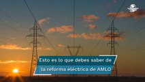 Los puntos clave de la reforma eléctrica de AMLO