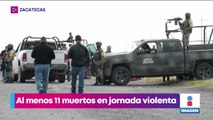 Jornada violenta en Zacatecas; ataques armados dejan 11 muertos