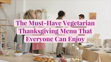 The Must-Have Vegetarian Thanksgiving Menu That Everyone Can Enjoy