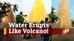 WATCH: Pipeline Burst Rips Road Sending Water Several Feet High Into Air In Odisha