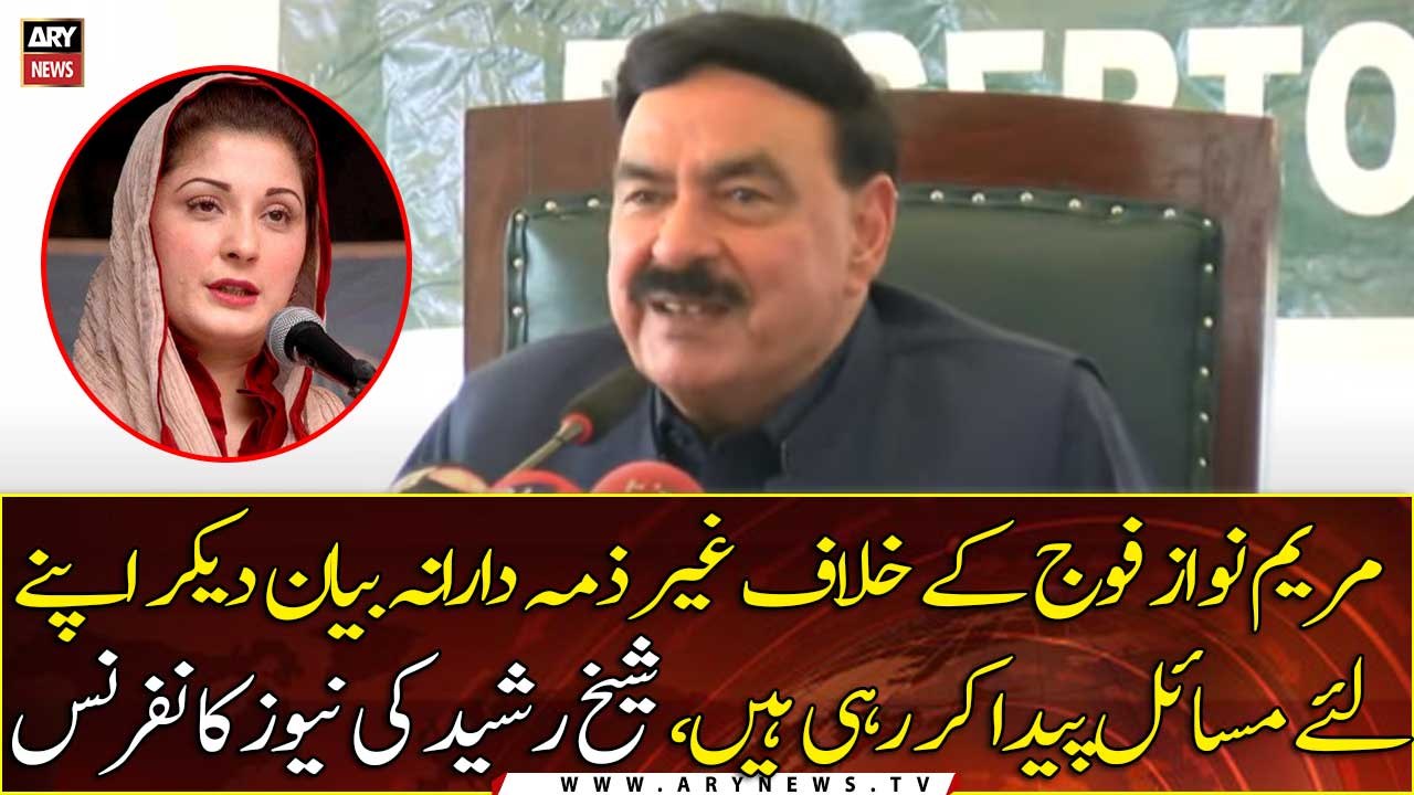 Maryam is creating problems for herself by making irresponsible statements against the army, Sheikh Rasheed