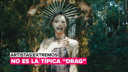 Artistas extremos: no es una "drag" cualquiera