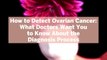 How to Detect Ovarian Cancer: What Doctors Want You to Know About the Diagnosis Process
