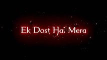 Ek Dost Hai Meri New Lyrics Status !! Black Screen Status !! New Whatsapp Status !!