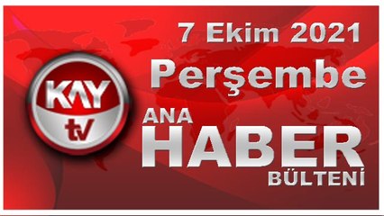 Kay Tv Ana Haber Bülteni (7 EKİM 2021)