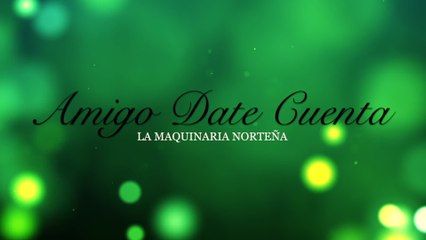 La Maquinaria Norteña - Amigo Date Cuenta (LETRA)