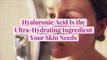 Hyaluronic Acid Is the Ultra-Hydrating Ingredient Your Skin Needs