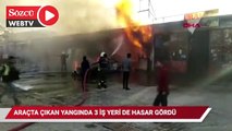 Araçta çıkan yangında 3 iş yeri hasar gördü