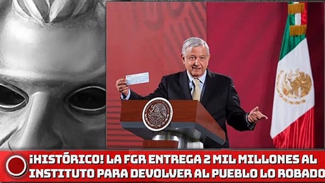 ¡HISTÓRICO! LA FGR entrega 2 MIL MILLONES al Instituto para Devolver al Pueblo lo Robado