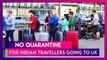 No Quarantine For Indian Travellers Going To UK From Monday, Foreign Tourists To Be Allowed Into India From Nov 15