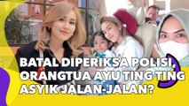 Batal Diperiksa Polisi Hari Ini, Orangtua Ayu Ting Ting Asyik Jalan-jalan?