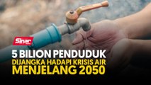 5 bilion penduduk dijangka hadapi krisis air menjelang 2050