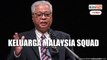 Ismail Sabri launches 'Keluarga Malaysia squad'