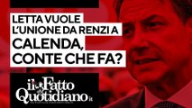 Letta vuole l'unione da Calenda a Renzi, Conte che fa?