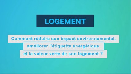 Logement : comment réduire son impact environnemental, améliorer l’étiquette énergétique et la valeur verte de son logement ?