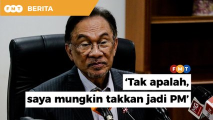 Tak apalah, saya mungkin takkan jadi PM, kata Anwar