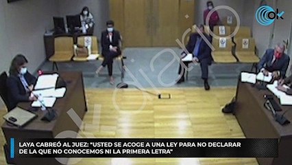 Laya cabreó al juez: “Usted se acoge a una Ley para no declarar de la que no conocemos ni la primera letra”