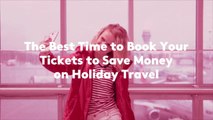 The Best Time to Book Your Tickets to Save Money on Holiday Travel