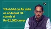 Total debt on Air India as of August 31 stands at Rs 61,562 cr