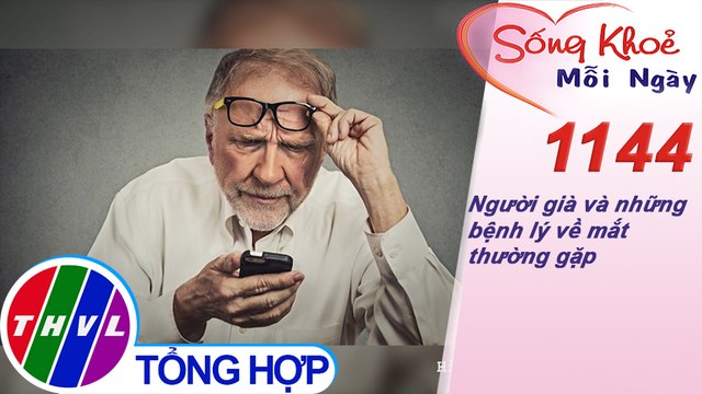 Người già và những bệnh lý về mắt thường gặp ​​| Sống khỏe mỗi ngày - Kỳ 1144