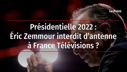 Présidentielle 2022 : Éric Zemmour interdit d’antenne à France Télévisions ?