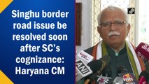 Haryana CM 'hopeful' Singhu border issue is resolved soon