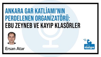 10 EKİM KATLİAMININ PERDELENEN ORGANİZATÖRÜ: EBU ZEYNEB  VE KAYIP KLASÖRLER