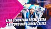 Lisa Blackpink Resmi Cetak 2 Record dari Single LaLisa