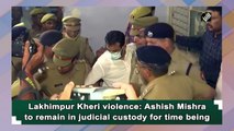 Lakhimpur Kheri violence: Ashish Mishra to remain in judicial custody for time being