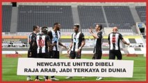 Newcastle United Dibeli Raja Arab, Jadi Terkaya di Dunia! Berikut Fakta-faktanya