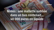 Nîmes : une mallette oubliée dans un bus contenait… 40 000 euros en liquide