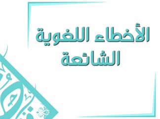 أكثر الأخطاء اللغوية الشائعة في حياتنا اليومية