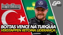 F1 NA TURQUIA: BOTTAS VENCE E VERSTAPPEN RECUPERA A LIDERANÇA DO CAMPEONATO | Briefing