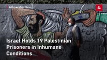 Israel Holds 19 Palestinian Prisoners in Inhumane Conditions