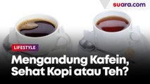 Berisi Kafein, Lebih Sehat Mana Ngopi atau Ngeteh?