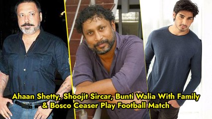 Ahaan Shetty, Shoojit Sircar, Bunti Walia With Family & Bosco Ceaser Play Football Match