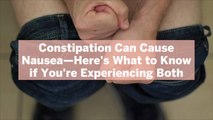 Constipation Can Cause Nausea—Here's What to Know if You're Experiencing Both