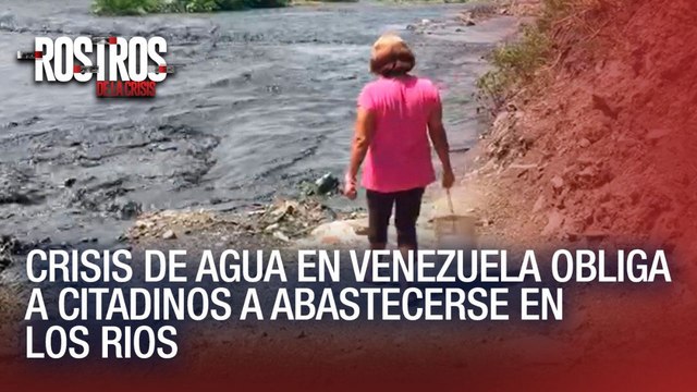 Crisis de agua en Venezuela obliga a citadinos a abastecerse en los ríos - Rostros de la Crisis