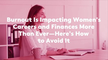Burnout Is Impacting Women's Careers and Finances More Than Ever—Here's How to Avoid It
