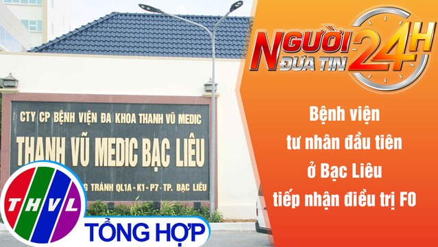 Người đưa tin 24H (18h30 ngày 11/10/2021) -Bệnh viện tư nhân đầu tiên Bạc Liêu tiếp nhận điều trị F0