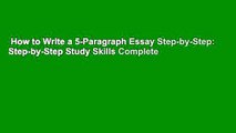 How to Write a 5-Paragraph Essay Step-by-Step: Step-by-Step Study Skills Complete