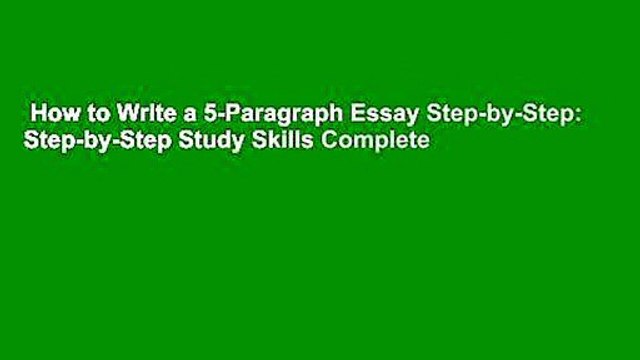How to Write a 5-Paragraph Essay Step-by-Step: Step-by-Step Study Skills Complete
